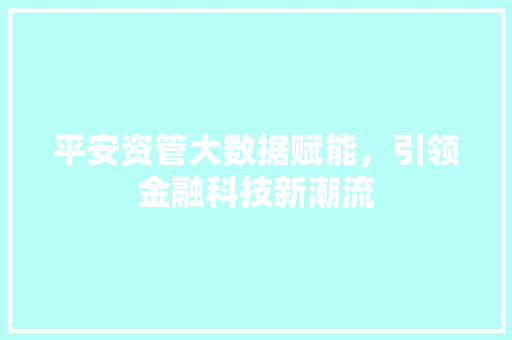 平安资管大数据赋能，引领金融科技新潮流
