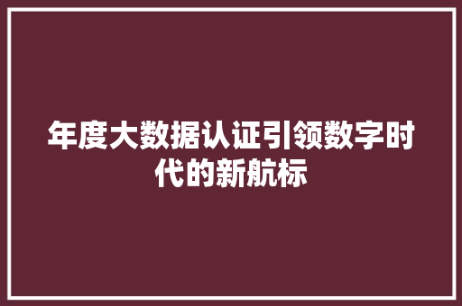 年度大数据认证引领数字时代的新航标
