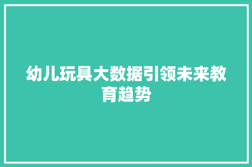 幼儿玩具大数据引领未来教育趋势