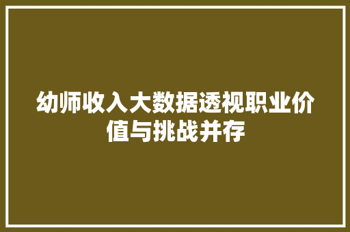 幼师收入大数据透视职业价值与挑战并存