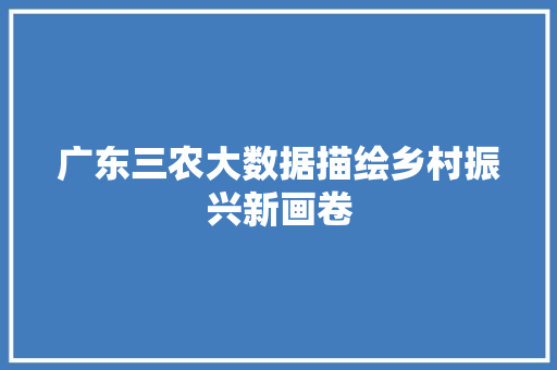 广东三农大数据描绘乡村振兴新画卷