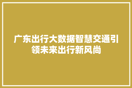 广东出行大数据智慧交通引领未来出行新风尚
