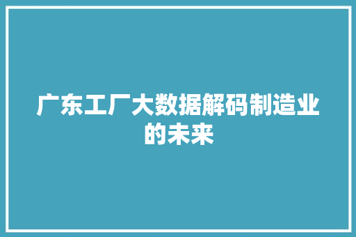 广东工厂大数据解码制造业的未来