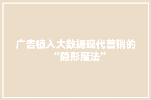 广告植入大数据现代营销的“隐形魔法”