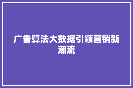 广告算法大数据引领营销新潮流