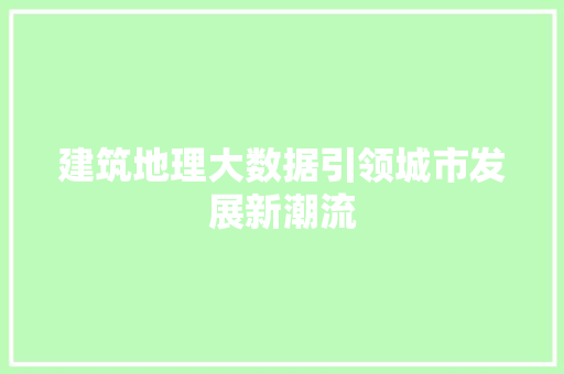 建筑地理大数据引领城市发展新潮流