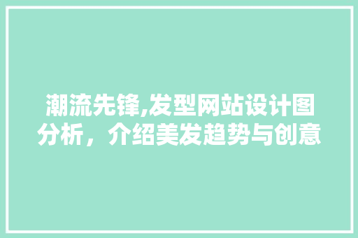 潮流先锋,发型网站设计图分析，介绍美发趋势与创意