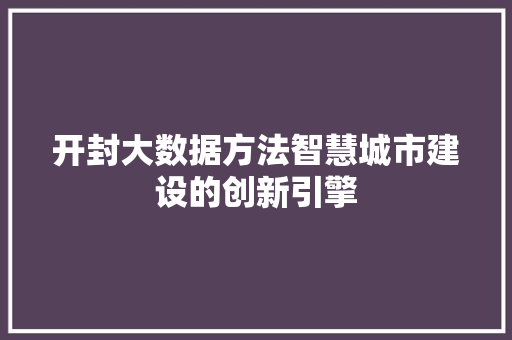 开封大数据方法智慧城市建设的创新引擎