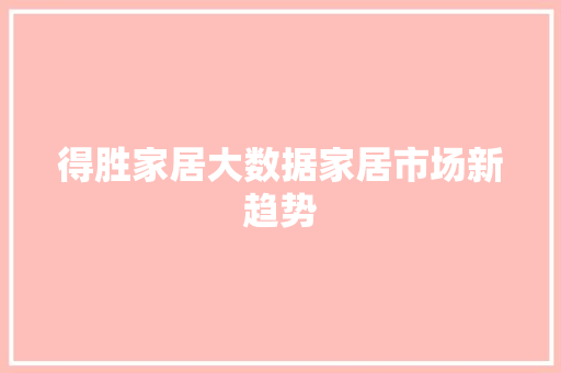 得胜家居大数据家居市场新趋势