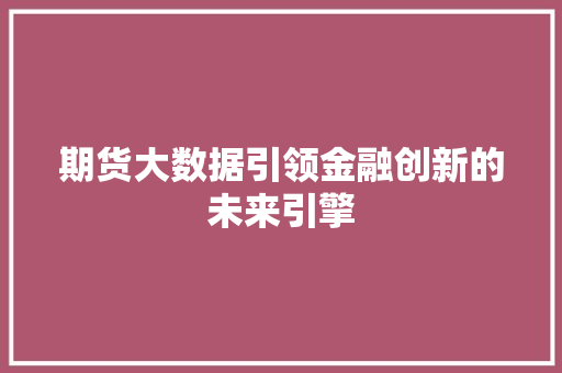 期货大数据引领金融创新的未来引擎 建站教程