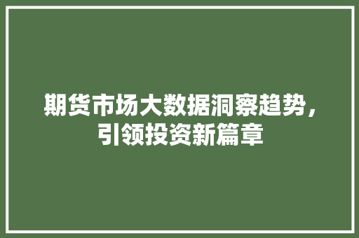 期货市场大数据洞察趋势，引领投资新篇章 SEO教程