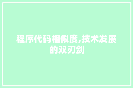 程序代码相似度,技术发展的双刃剑