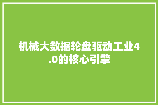 机械大数据轮盘驱动工业4.0的核心引擎 Web前端