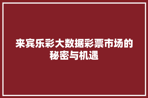 来宾乐彩大数据彩票市场的秘密与机遇 WordPress教程