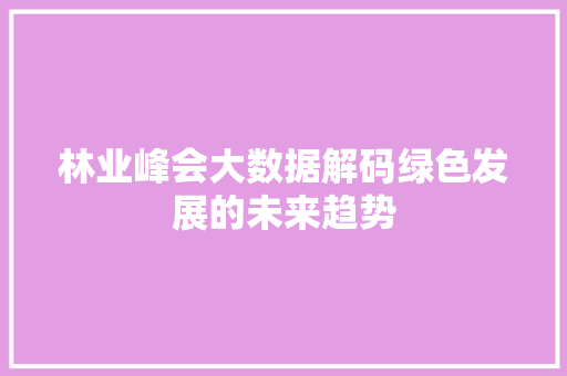 林业峰会大数据解码绿色发展的未来趋势
