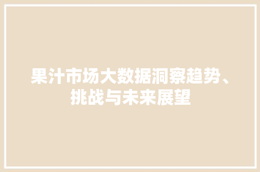 果汁市场大数据洞察趋势、挑战与未来展望 SEO教程
