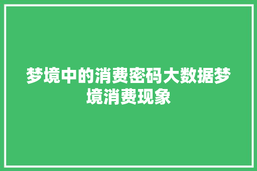 梦境中的消费密码大数据梦境消费现象