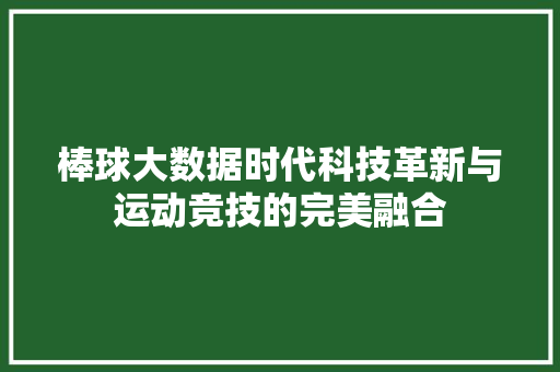 棒球大数据时代科技革新与运动竞技的完美融合
