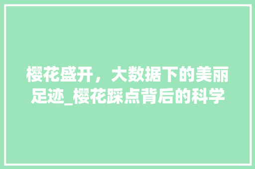 樱花盛开，大数据下的美丽足迹_樱花踩点背后的科学奥秘