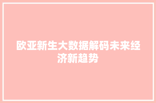 欧亚新生大数据解码未来经济新趋势