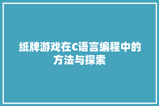 纸牌游戏在C语言编程中的方法与探索