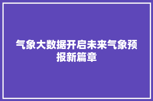 气象大数据开启未来气象预报新篇章