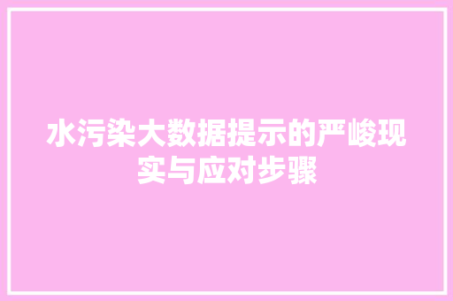 水污染大数据提示的严峻现实与应对步骤 友链在线