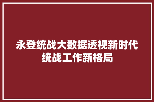 永登统战大数据透视新时代统战工作新格局