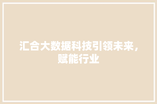 汇合大数据科技引领未来，赋能行业