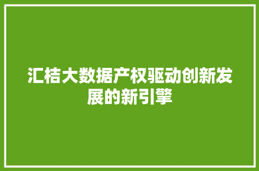 汇桔大数据产权驱动创新发展的新引擎