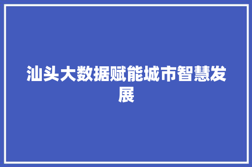 汕头大数据赋能城市智慧发展