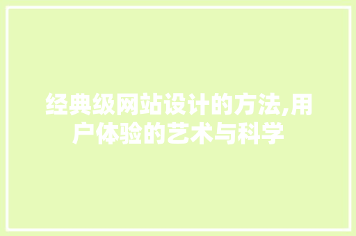 经典级网站设计的方法,用户体验的艺术与科学
