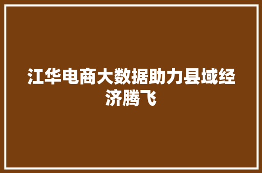 江华电商大数据助力县域经济腾飞 服务器/数据库