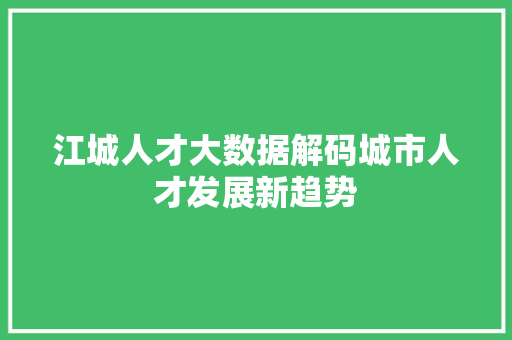 江城人才大数据解码城市人才发展新趋势 Web前端