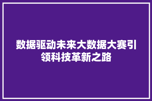 数据驱动未来大数据大赛引领科技革新之路