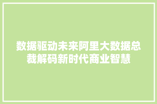 数据驱动未来阿里大数据总裁解码新时代商业智慧