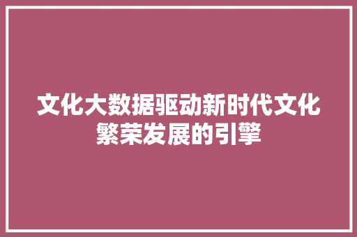 文化大数据驱动新时代文化繁荣发展的引擎 WordPress教程