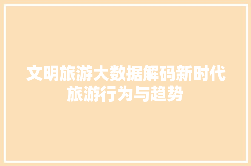 文明旅游大数据解码新时代旅游行为与趋势 服务器/数据库