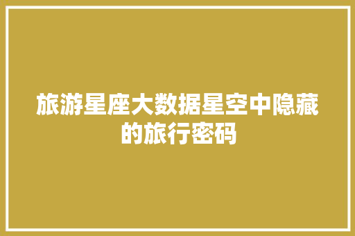 旅游星座大数据星空中隐藏的旅行密码