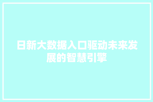 日新大数据入口驱动未来发展的智慧引擎 服务器/数据库