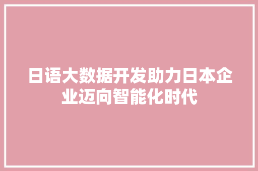 日语大数据开发助力日本企业迈向智能化时代