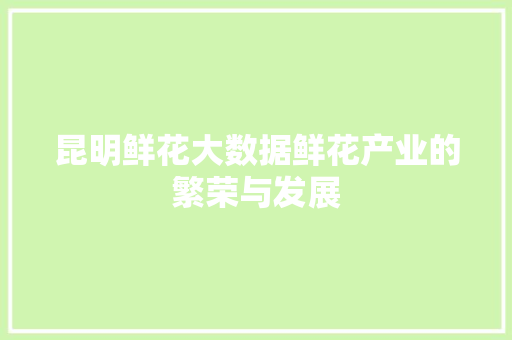昆明鲜花大数据鲜花产业的繁荣与发展 SEO教程