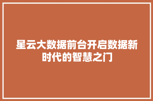 星云大数据前台开启数据新时代的智慧之门 服务器/数据库