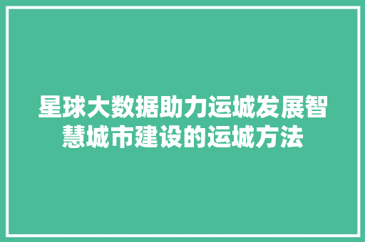 星球大数据助力运城发展智慧城市建设的运城方法