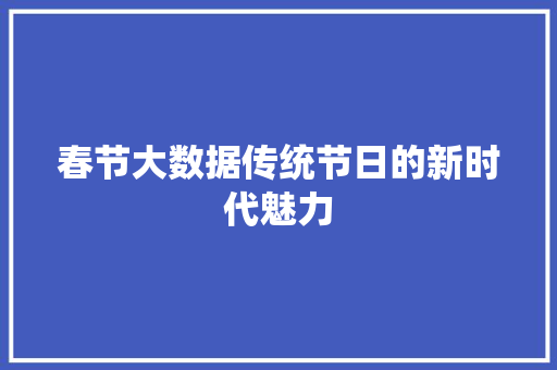 春节大数据传统节日的新时代魅力 服务器/数据库