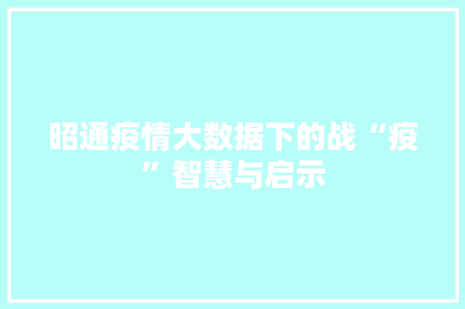 昭通疫情大数据下的战“疫”智慧与启示
