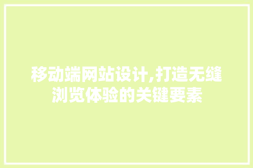 移动端网站设计,打造无缝浏览体验的关键要素