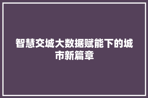 智慧交城大数据赋能下的城市新篇章
