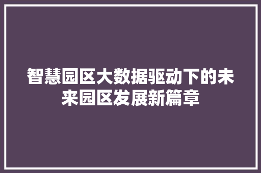 智慧园区大数据驱动下的未来园区发展新篇章