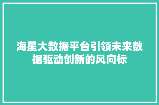 海星大数据平台引领未来数据驱动创新的风向标